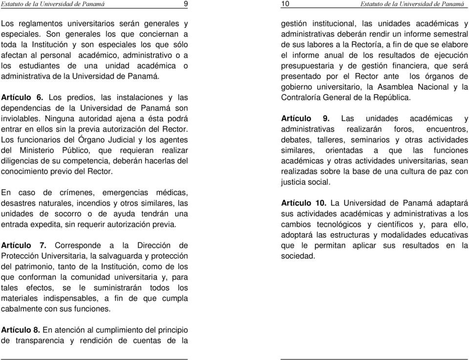 Universidad de Panamá. Artículo 6. Los predios, las instalaciones y las dependencias de la Universidad de Panamá son inviolables.