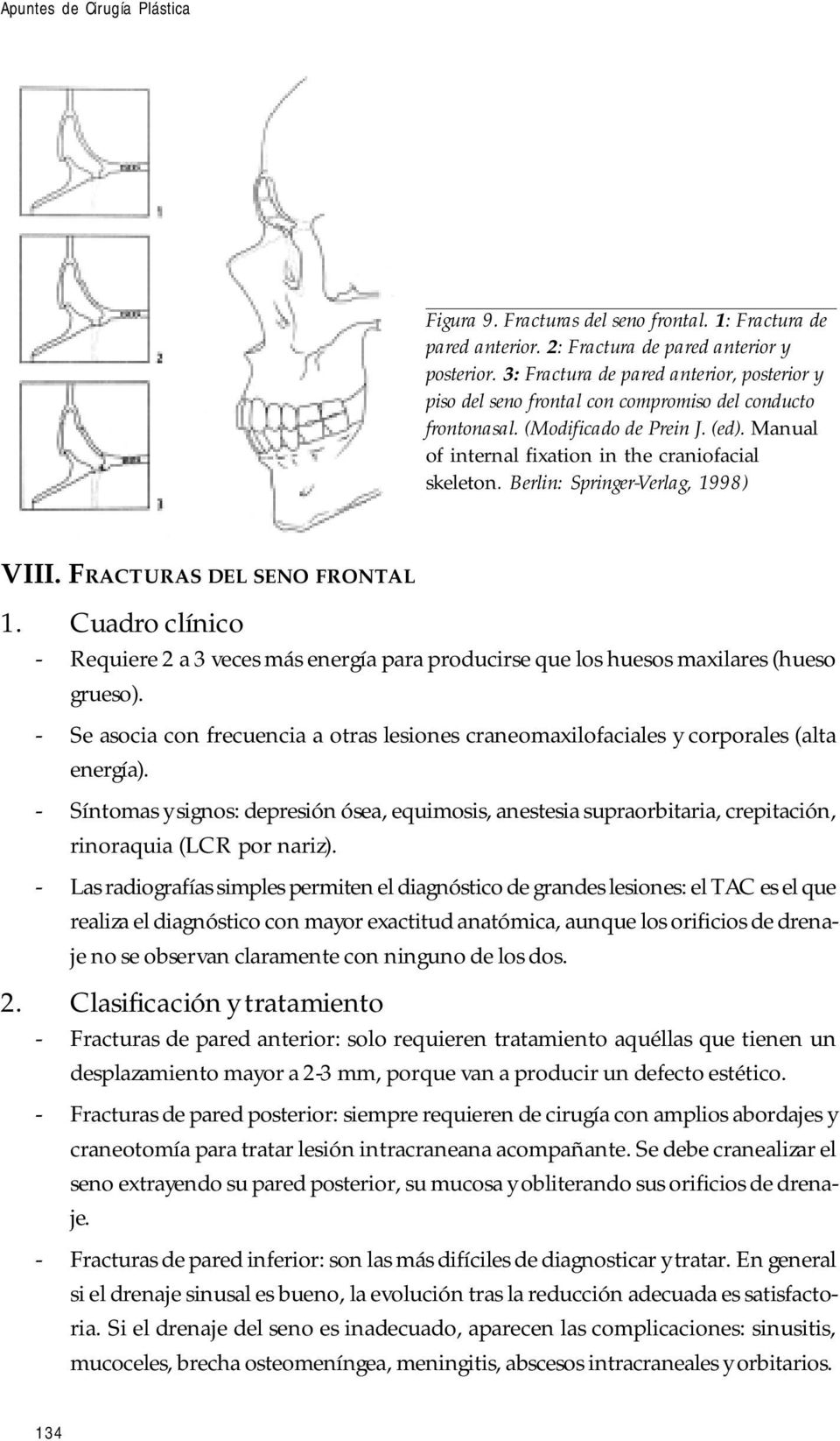 Berlin: Springer-Verlag, 1998) VIII. FRACTURAS DEL SENO FRONTAL 1. Cuadro clínico - Requiere 2 a 3 veces más energía para producirse que los huesos maxilares (hueso grueso).