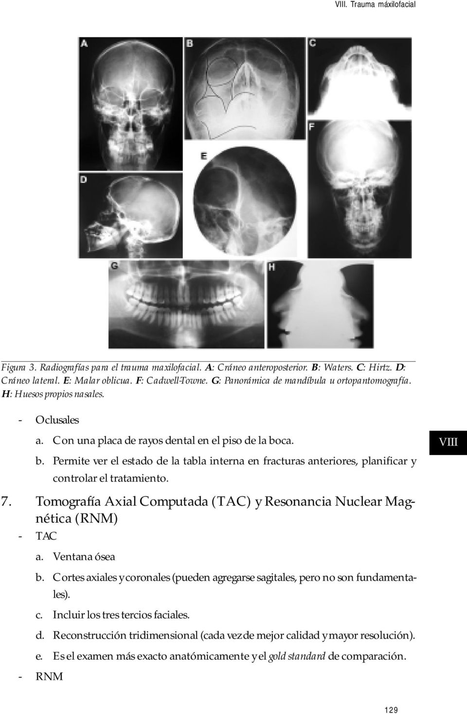 ca. b. Permite ver el estado de la tabla interna en fracturas anteriores, planificar y controlar el tratamiento. 7. Tomografía Axial Computada (TAC) y Resonancia Nuclear Magnética (RNM) - TAC a.