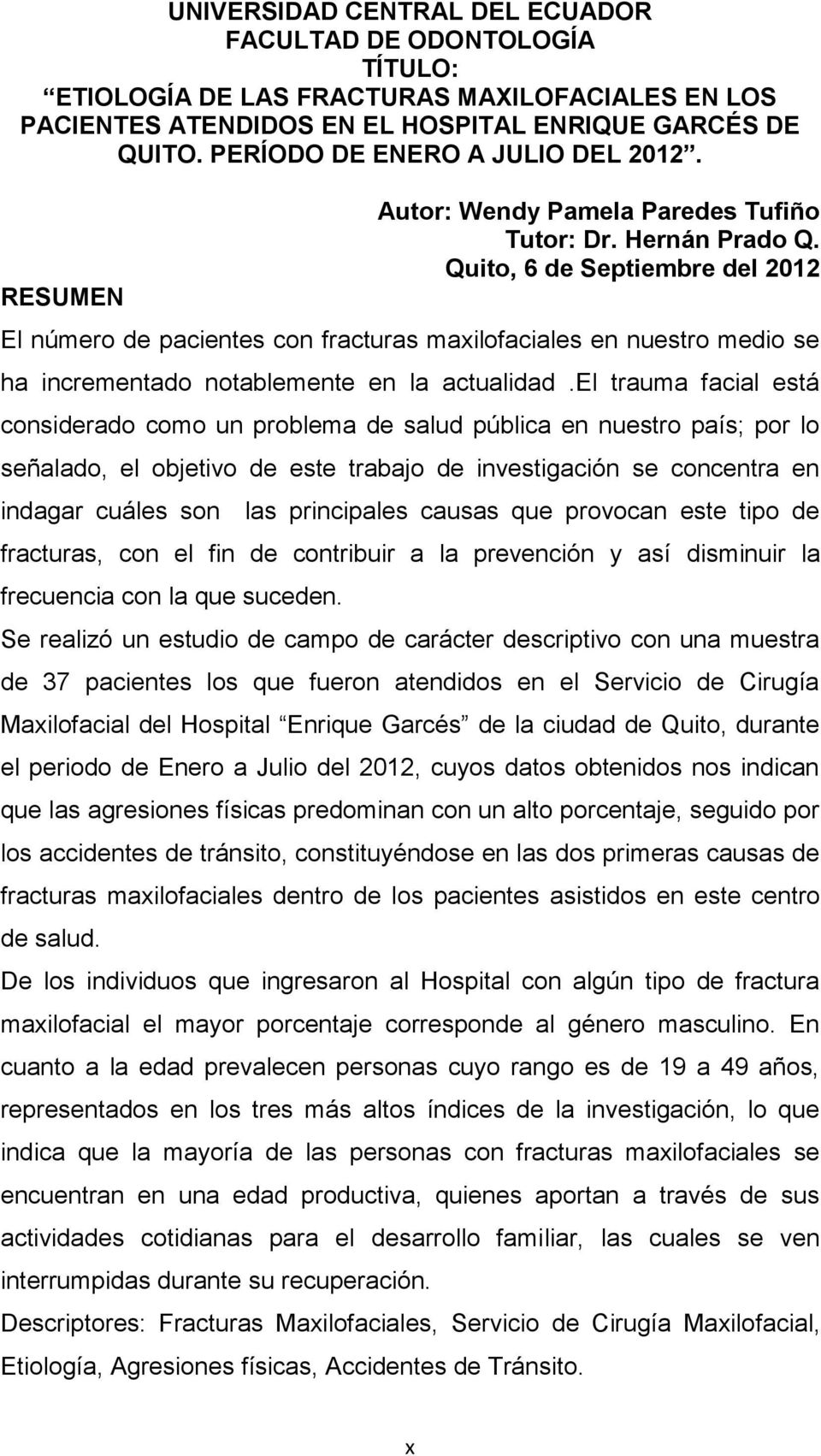 Quito, 6 de Septiembre del 2012 El número de pacientes con fracturas maxilofaciales en nuestro medio se ha incrementado notablemente en la actualidad.