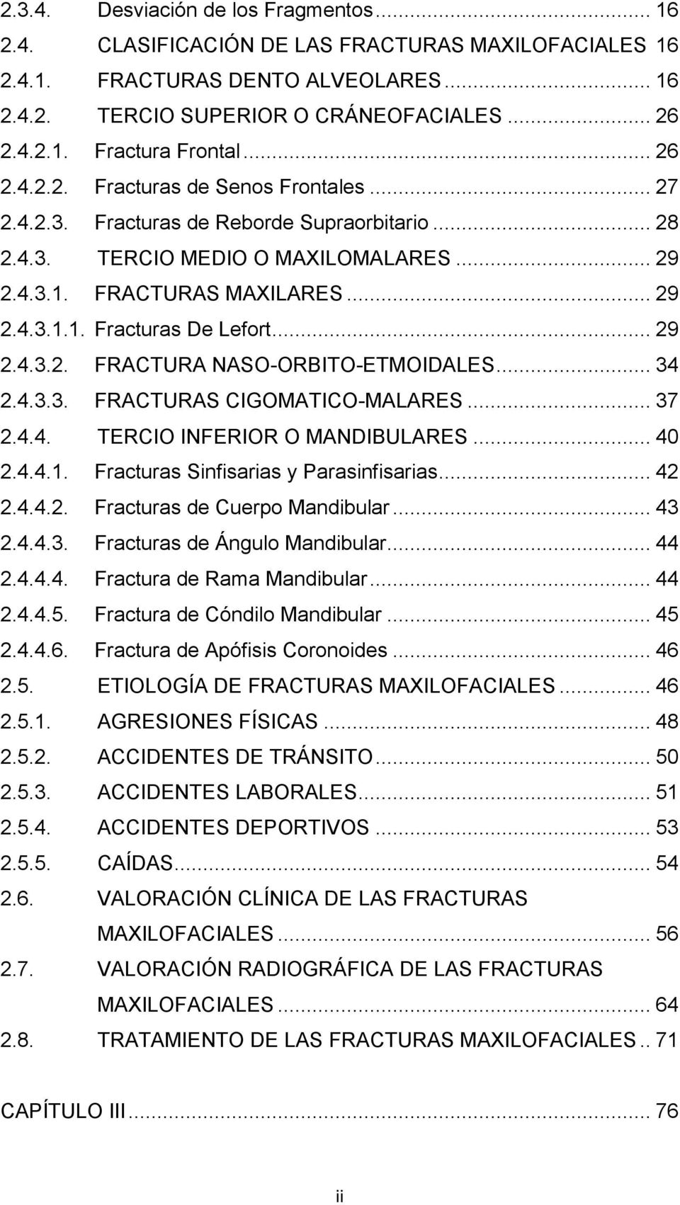.. 29 2.4.3.2. FRACTURA NASO-ORBITO-ETMOIDALES... 34 2.4.3.3. FRACTURAS CIGOMATICO-MALARES... 37 2.4.4. TERCIO INFERIOR O MANDIBULARES... 40 2.4.4.1. Fracturas Sinfisarias y Parasinfisarias... 42 2.4.4.2. Fracturas de Cuerpo Mandibular.