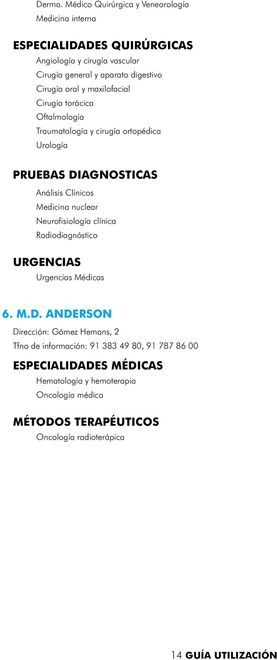maxilofacial Cirugía torácica Oftalmología Traumatología y cirugía ortopédica Urología PRUEBAS DIAGNOSTICAS Análisis Clínicos Medicina nuclear