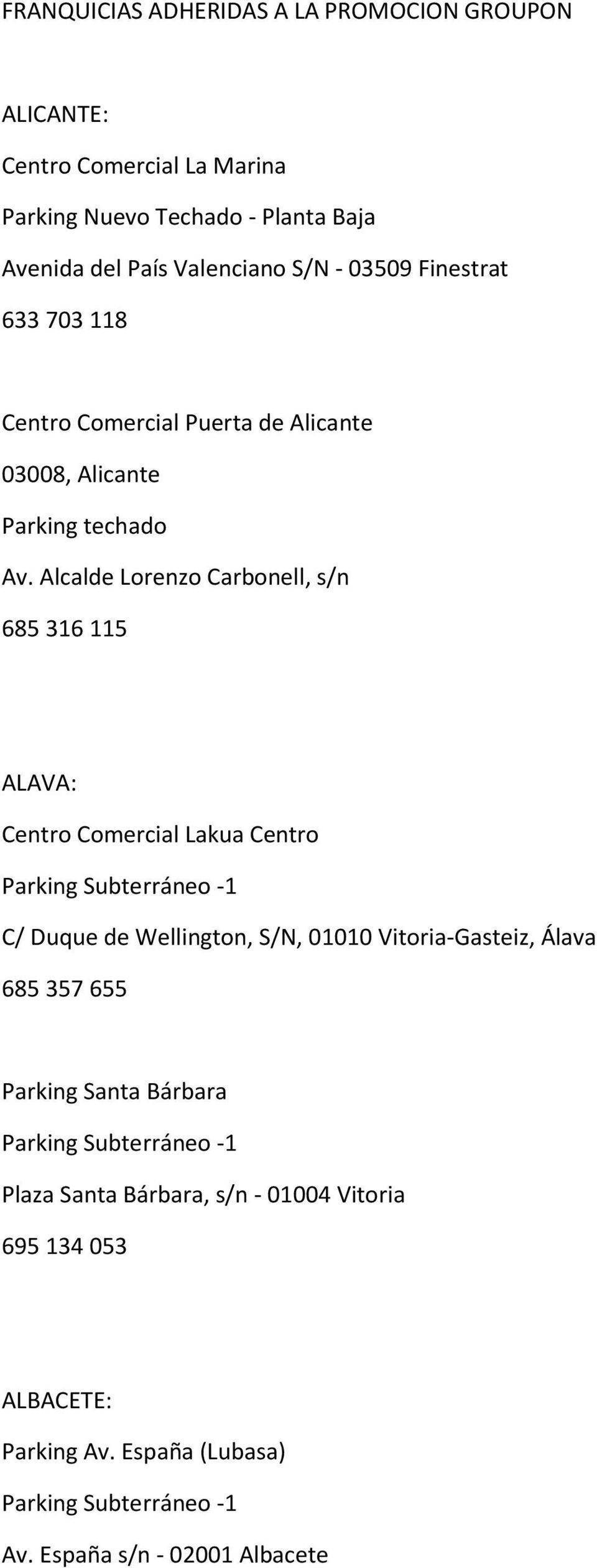 Alcalde Lorenzo Carbonell, s/n 685 316 115 ALAVA: Centro Comercial Lakua Centro C/ Duque de Wellington, S/N, 01010 Vitoria-Gasteiz,