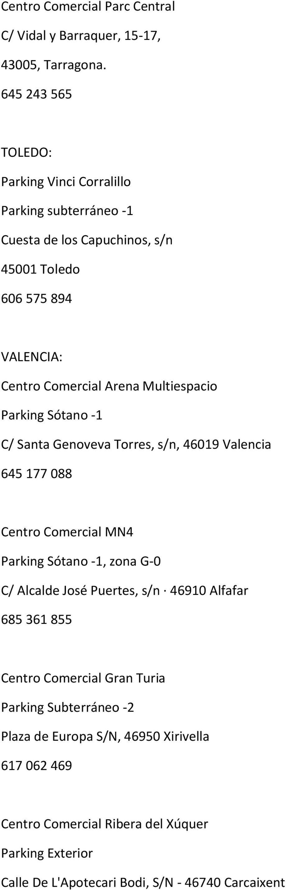 Multiespacio Parking Sótano -1 C/ Santa Genoveva Torres, s/n, 46019 Valencia 645 177 088 Centro Comercial MN4 Parking Sótano -1, zona G-0 C/ Alcalde José