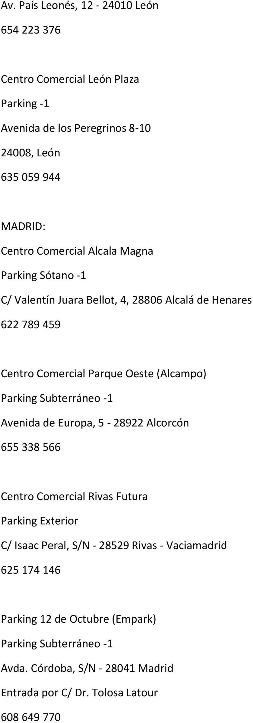 Parque Oeste (Alcampo) Avenida de Europa, 5-28922 Alcorcón 655 338 566 Centro Comercial Rivas Futura Parking Exterior C/ Isaac Peral, S/N -