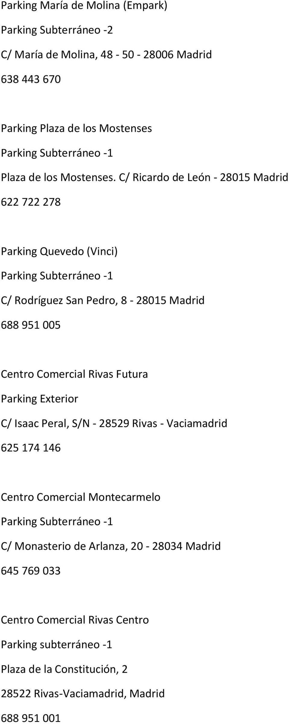 C/ Ricardo de León - 28015 Madrid 622 722 278 Parking Quevedo (Vinci) C/ Rodríguez San Pedro, 8-28015 Madrid 688 951 005 Centro Comercial Rivas