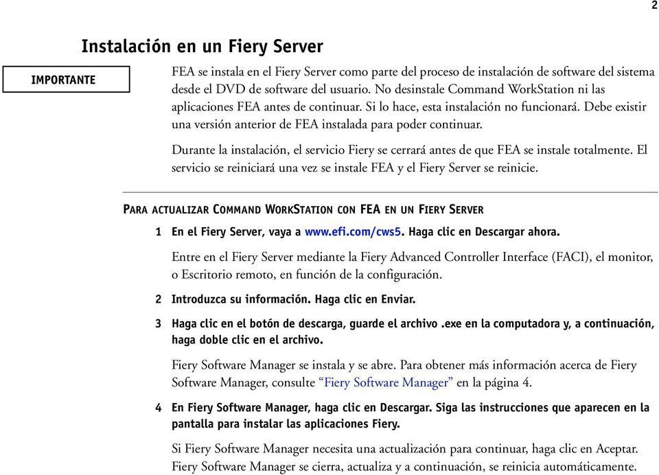 Durante la instalación, el servicio Fiery se cerrará antes de que FEA se instale totalmente. El servicio se reiniciará una vez se instale FEA y el Fiery Server se reinicie.