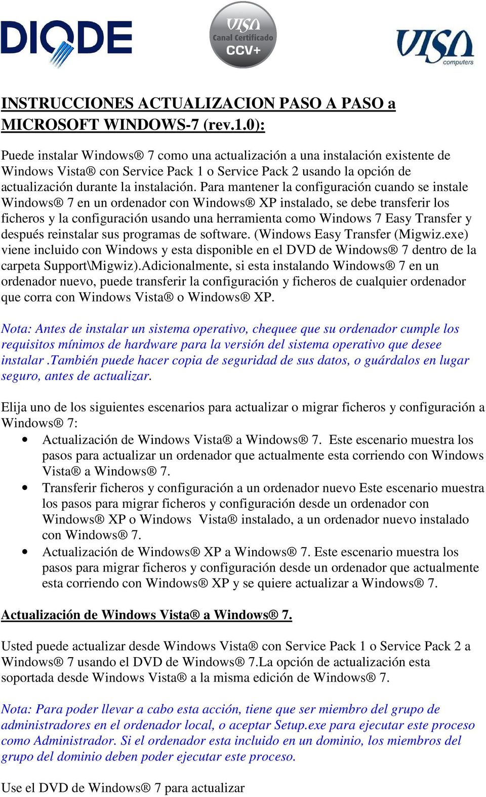 Para mantener la configuración cuando se instale Windows 7 en un ordenador con Windows XP instalado, se debe transferir los ficheros y la configuración usando una herramienta como Windows 7 Easy