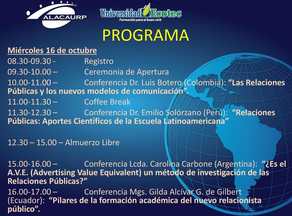 Emilio Solórzano (Perú): Relaciones Públicas: Aportes Científicos de la Escuela Latinoamericana 12.30 15.00 Almuerzo Libre 15.00-16.00 Conferencia Lcda.