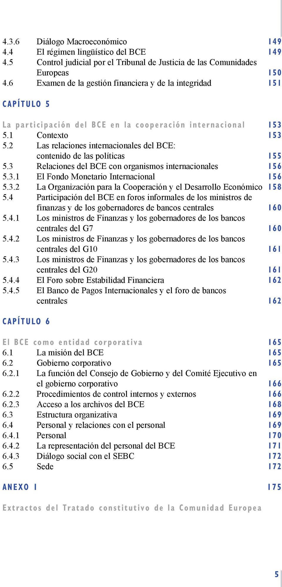 2 Las relaciones internacionales del BCE: contenido de las políticas 155 5.3 Relaciones del BCE con organismos internacionales 156 5.3.1 El Fondo Monetario Internacional 156 5.3.2 La Organización para la Cooperación y el Desarrollo Económico 158 5.