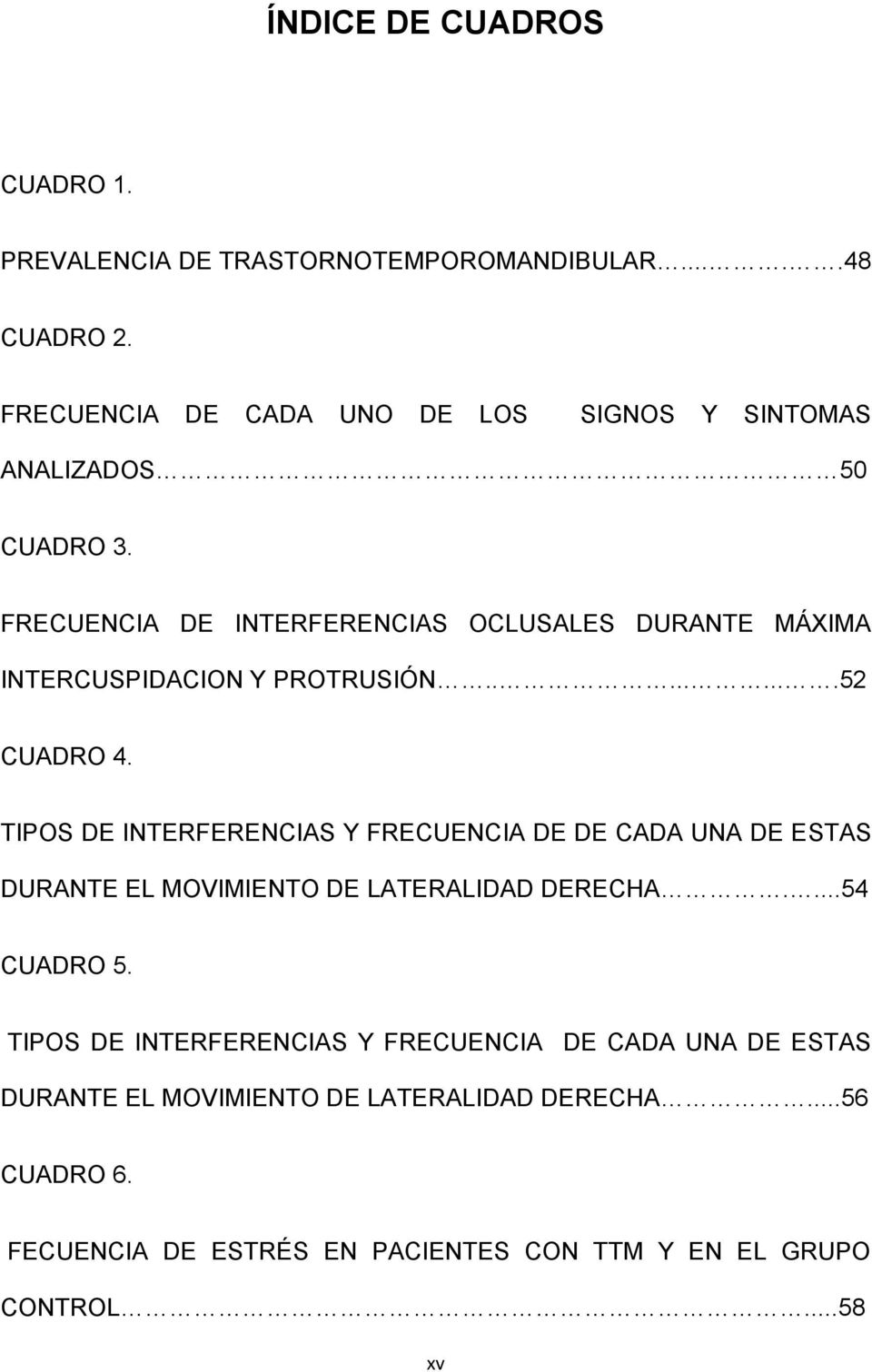 FRECUENCIA DE INTERFERENCIAS OCLUSALES DURANTE MÁXIMA INTERCUSPIDACION Y PROTRUSIÓN.........52 CUADRO 4.