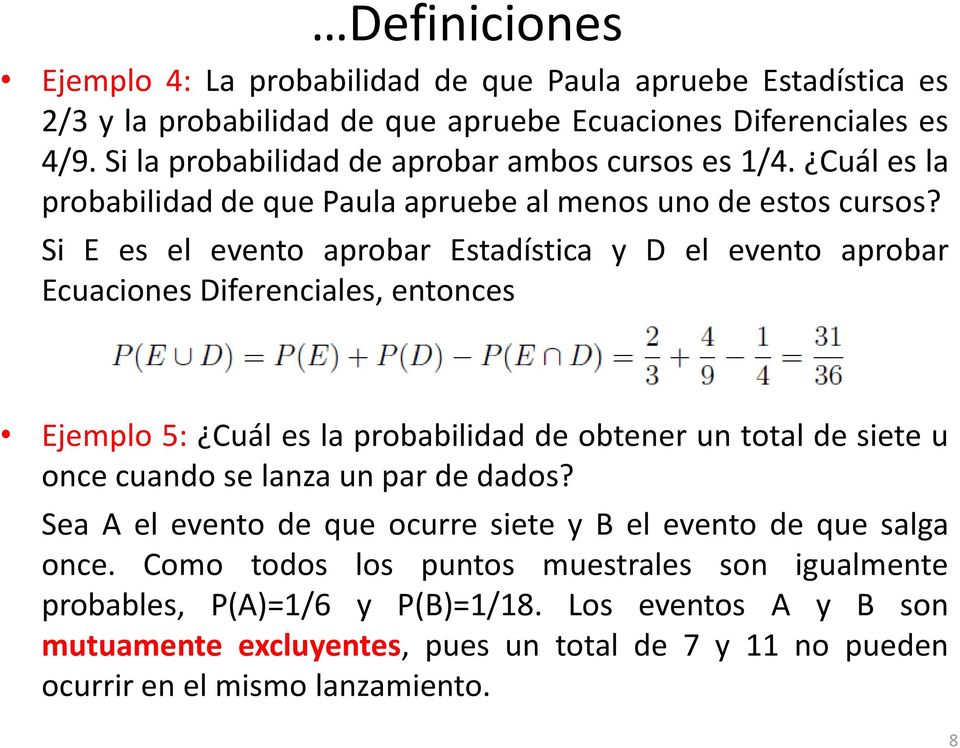 Si E es el evento aprobar Estadística y D el evento aprobar Ecuaciones Diferenciales, entonces Ejemplo 5: Cuál es la probabilidad de obtener un total de siete u once cuando se lanza