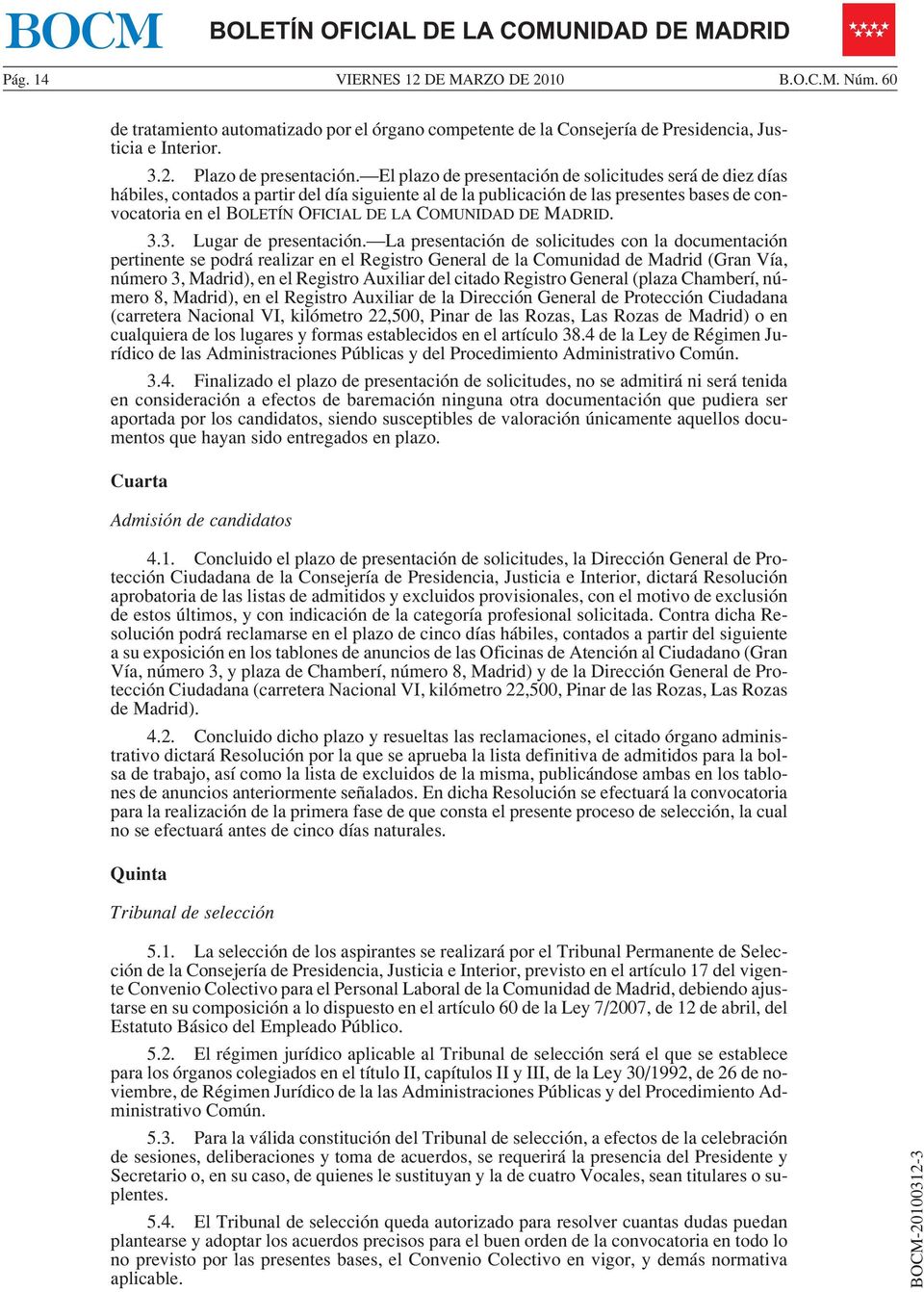 La presentación de solicitudes con la documentación pertinente se podrá realizar en el Registro General de la Comunidad de Madrid (Gran Vía, número 3, Madrid), en el Registro Auxiliar del citado