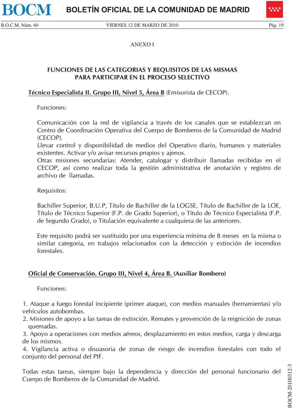 Funciones: Comunicación con la red de vigilancia a través de los canales que se establezcan en Centro de Coordinación Operativa del Cuerpo de Bomberos de la Comunidad de Madrid (CECOP).