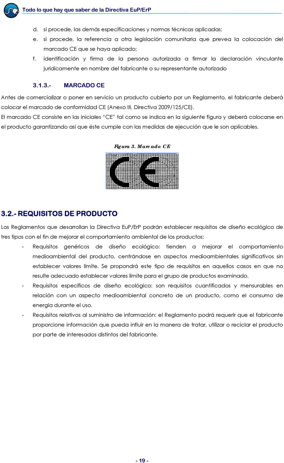 1.3.- MARCADO CE Antes de comercializar o poner en servicio un producto cubierto por un Reglamento, el fabricante deberá colocar el marcado de conformidad CE (Anexo III, Directiva 2009/125/CE).