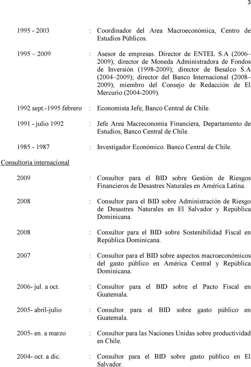 A (2004 2009); director del Banco Internacional (2008 2009); miembro del Consejo de Redacción de El Mercurio (2004-2009). 1992 sept.-1995 febrero : Economista Jefe, Banco Central de Chile.