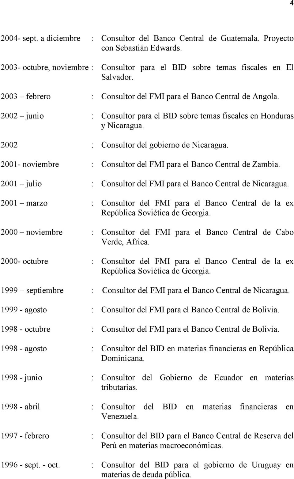 2001- noviembre : Consultor del FMI para el Banco Central de Zambia. 2001 julio : Consultor del FMI para el Banco Central de Nicaragua.