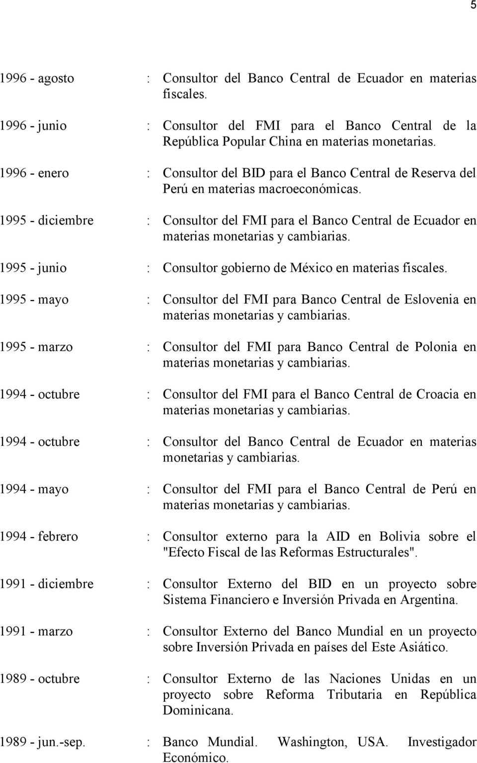 1995 - diciembre : Consultor del FMI para el Banco Central de Ecuador en materias monetarias y cambiarias. 1995 - junio : Consultor gobierno de México en materias fiscales.