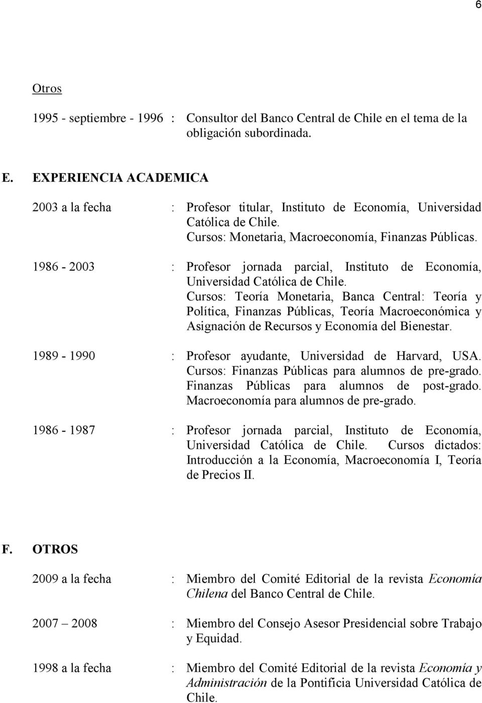 1986-2003 : Profesor jornada parcial, Instituto de Economía, Universidad Católica de Chile.