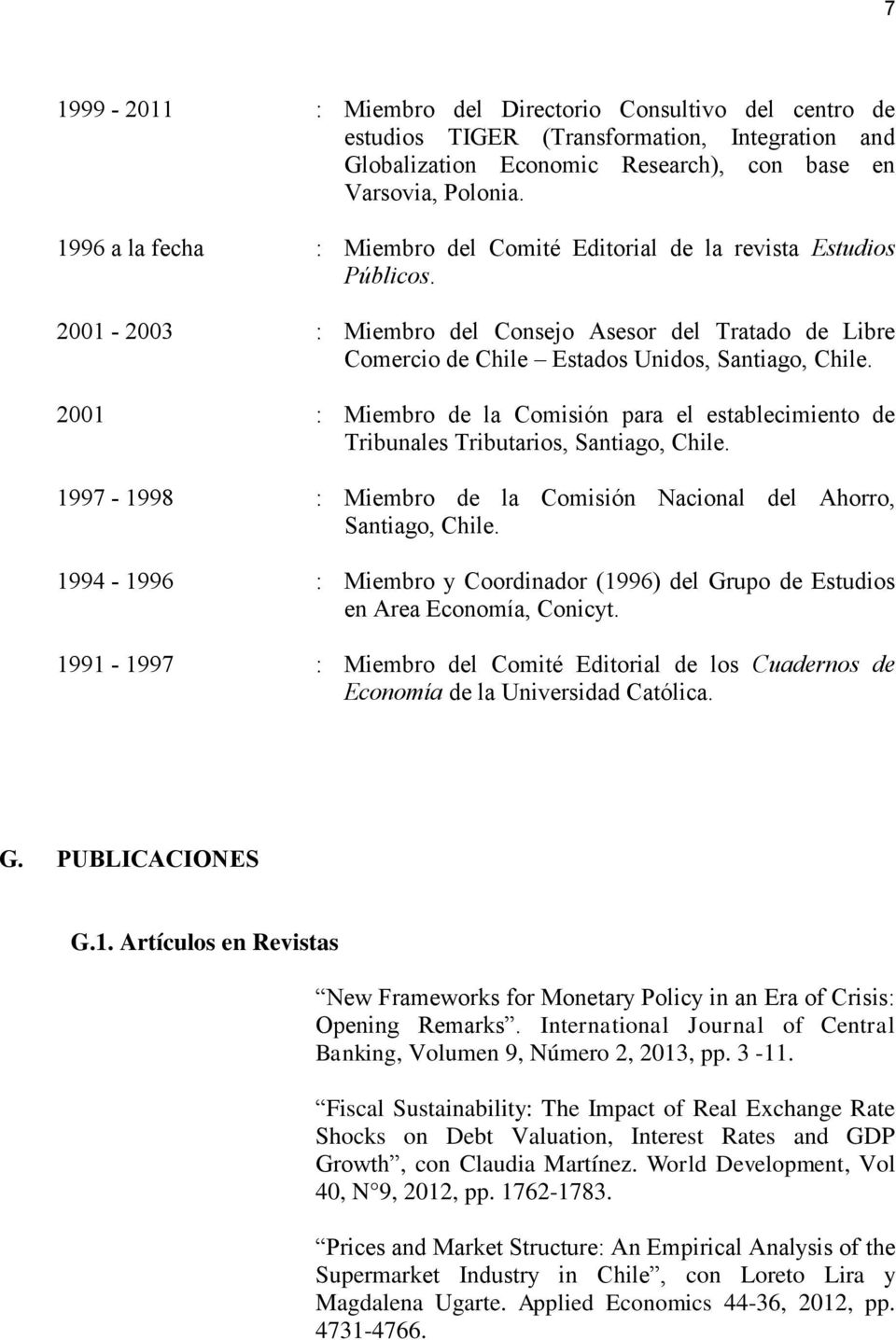 2001 : Miembro de la Comisión para el establecimiento de Tribunales Tributarios, Santiago, Chile. 1997-1998 : Miembro de la Comisión Nacional del Ahorro, Santiago, Chile.