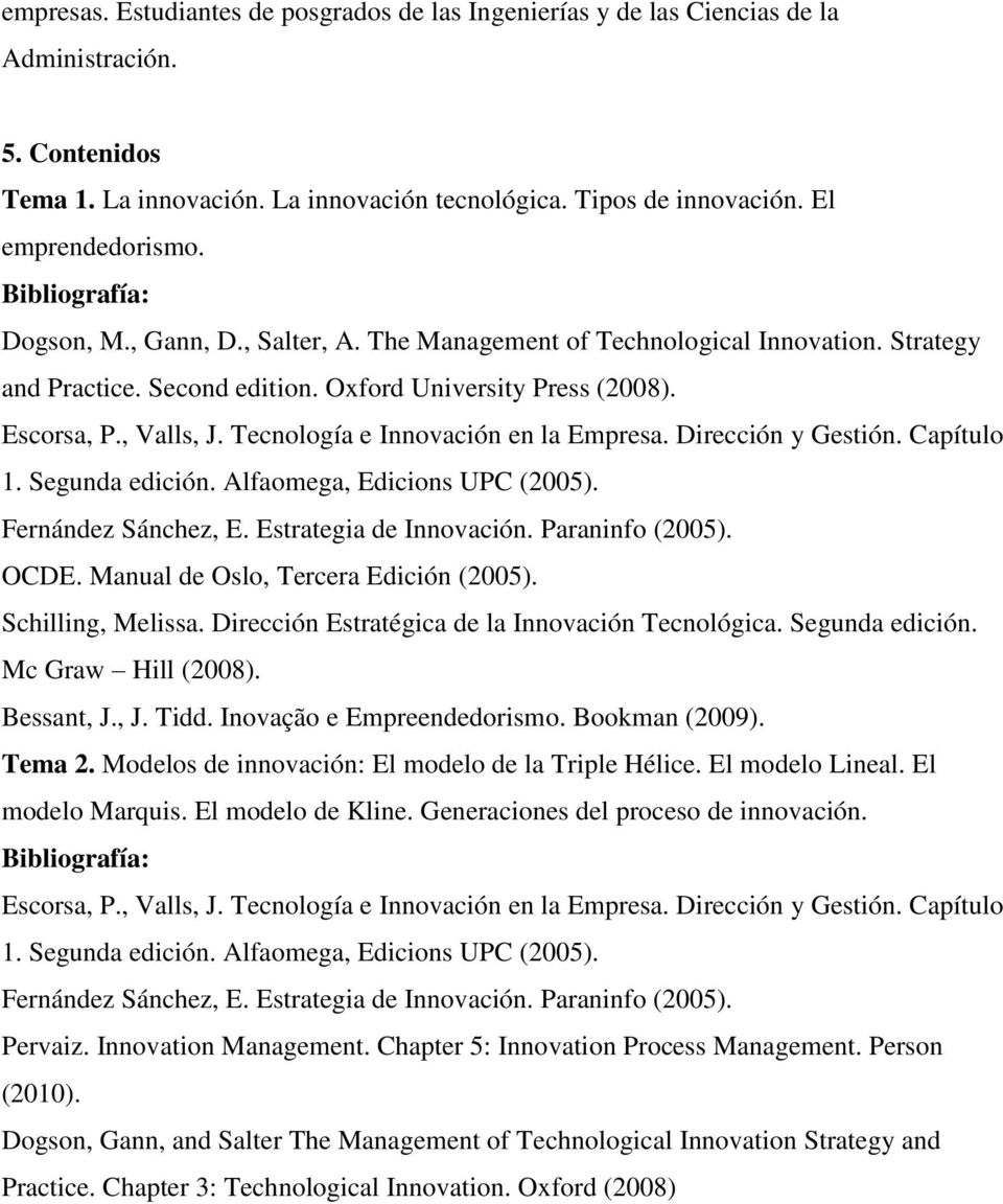 OCDE. Manual de Oslo, Tercera Edición (2005). Schilling, Melissa. Dirección Estratégica de la Innovación Tecnológica. Segunda edición. Mc Graw Hill (2008). Bessant, J., J. Tidd.