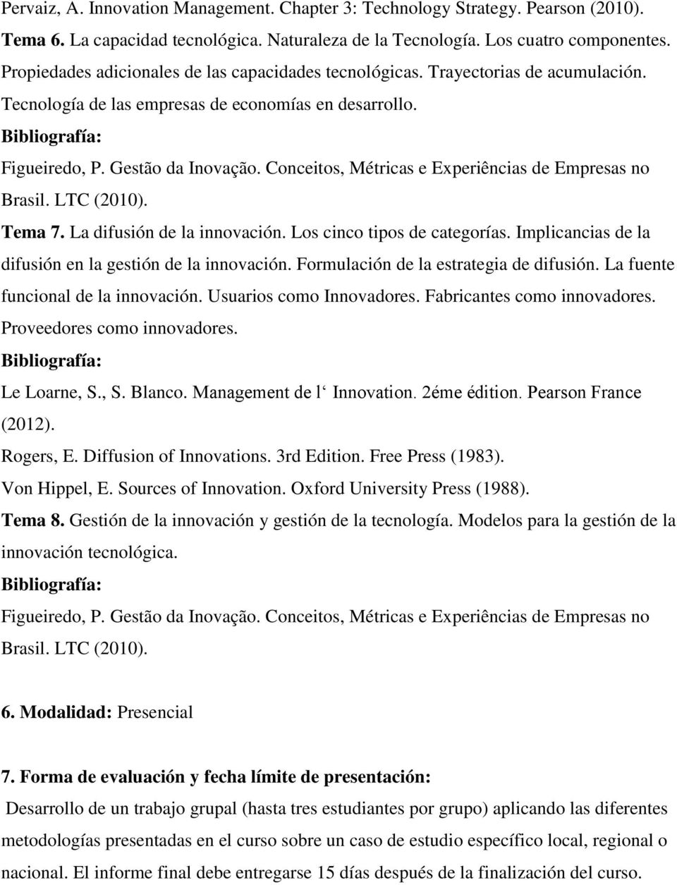 Conceitos, Métricas e Experiências de Empresas no Brasil. LTC (2010). Tema 7. La difusión de la innovación. Los cinco tipos de categorías. Implicancias de la difusión en la gestión de la innovación.