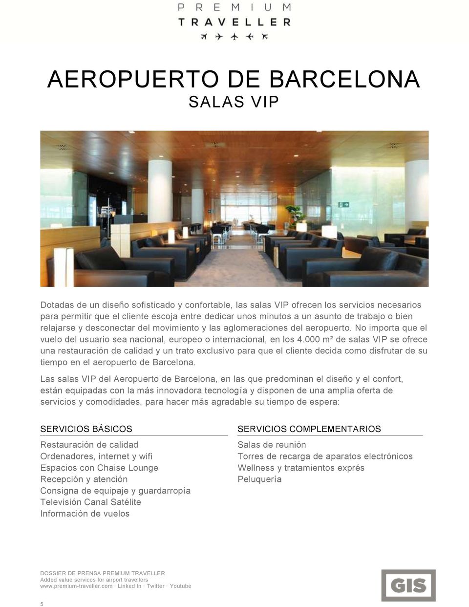 000 m² de salas VIP se ofrece una restauración de calidad y un trato exclusivo para que el cliente decida como disfrutar de su tiempo en el aeropuerto de Barcelona.
