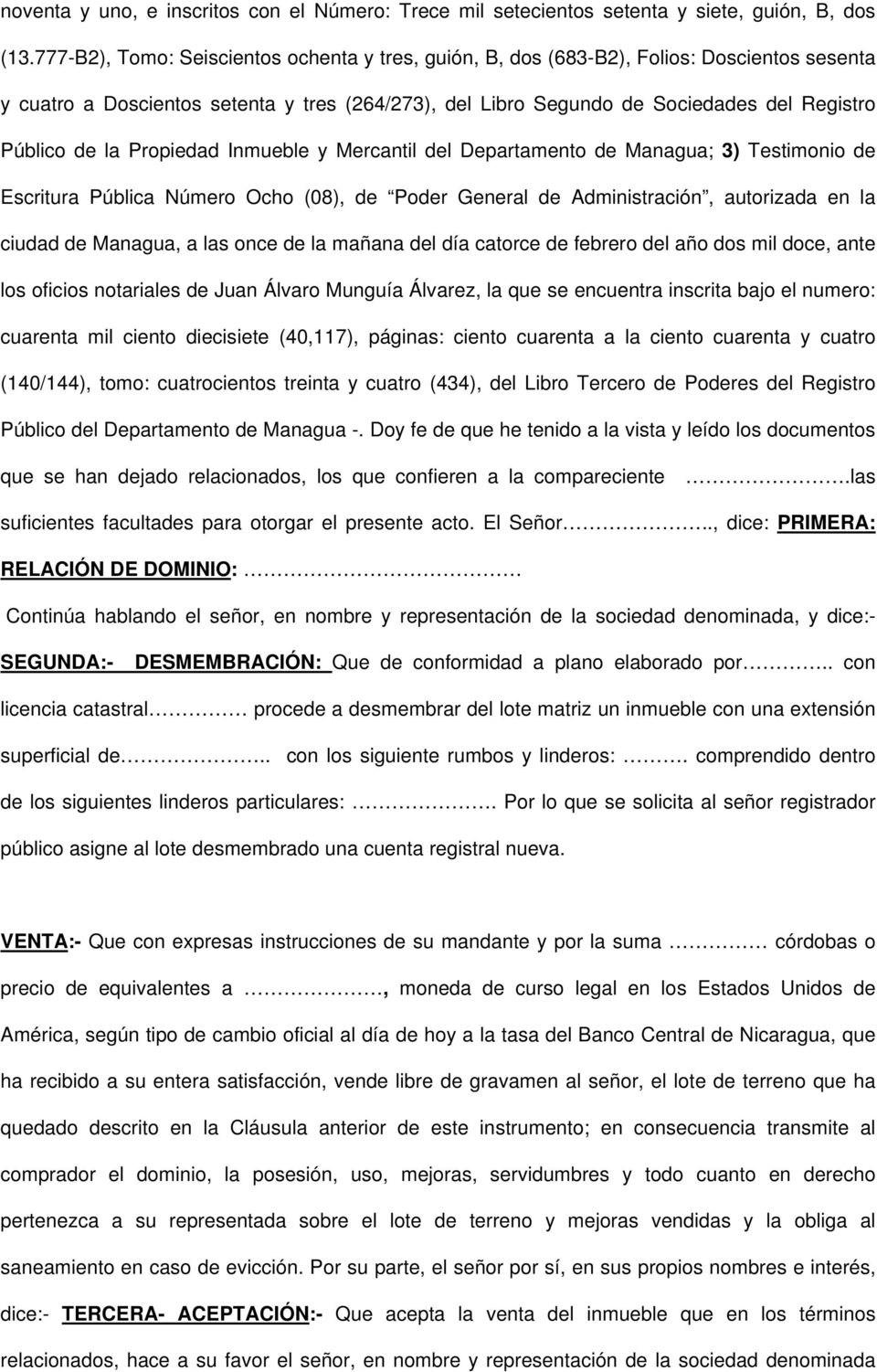la Propiedad Inmueble y Mercantil del Departamento de Managua; 3) Testimonio de Escritura Pública Número Ocho (08), de Poder General de Administración, autorizada en la ciudad de Managua, a las once