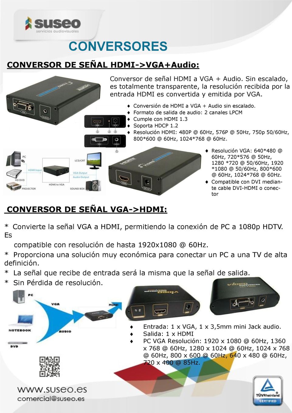 Formato de salida de audio: 2 canales LPCM Cumple con HDMI 1.3 Soporta HDCP 1.2 Resolución HDMI: 480P @ 60Hz, 576P @ 50Hz, 750p 50/60Hz, 800*600 @ 60Hz, 1024*768 @ 60Hz.