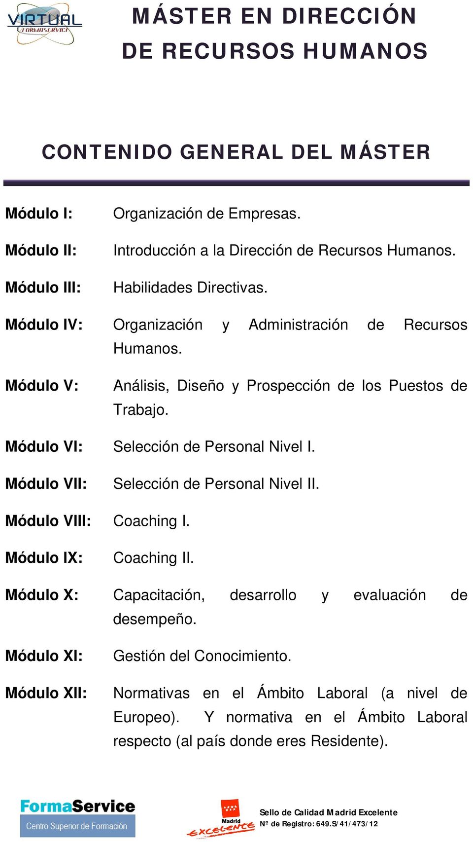 Módulo VI: Selección de Personal Nivel I. Módulo VII: Selección de Personal Nivel II. Módulo VIII: Coaching I. Módulo IX: Coaching II.