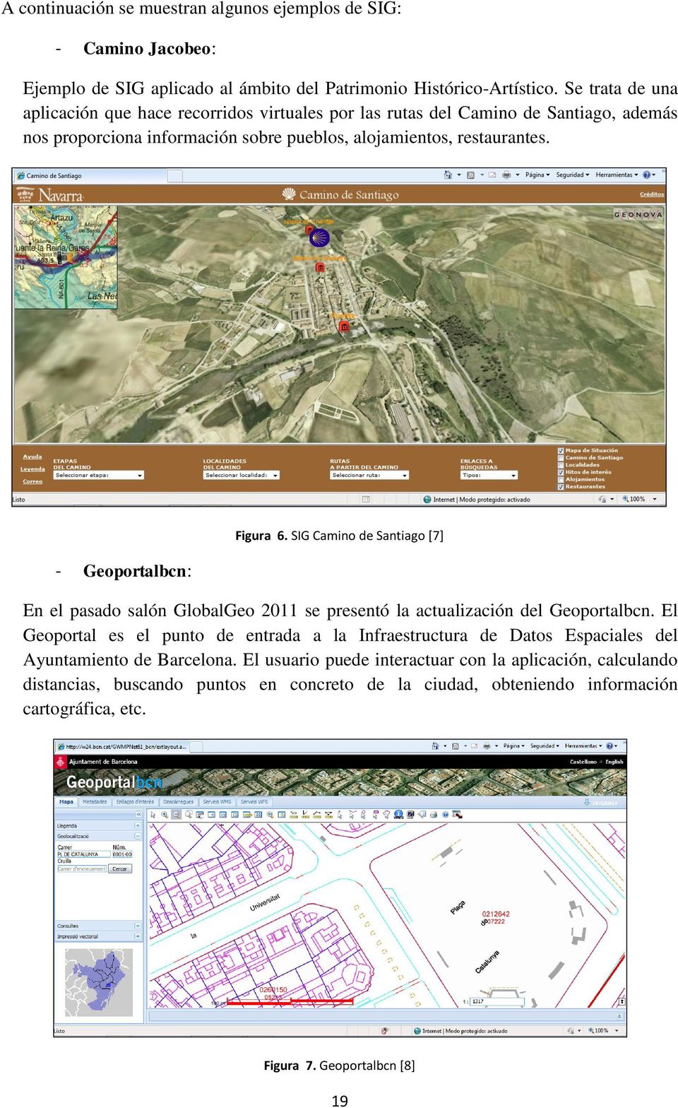 - Geoportalbcn: Figura 6. SIG Camino de Santiago [7] En el pasado salón GlobalGeo 2011 se presentó la actualización del Geoportalbcn.