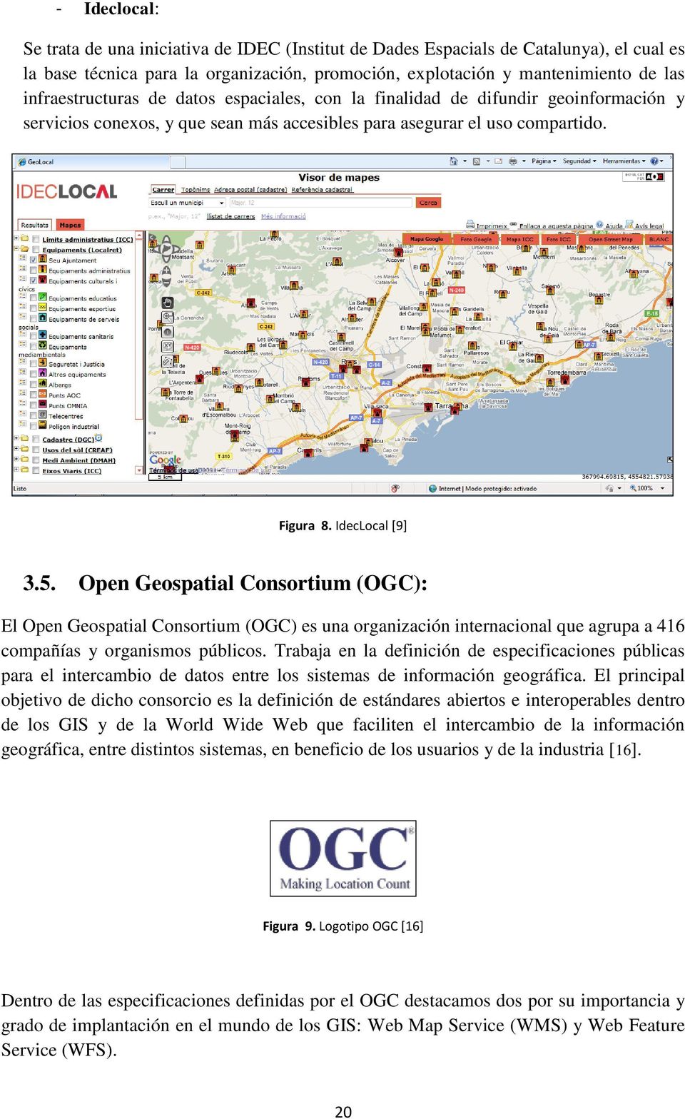 Open Geospatial Consortium (OGC): El Open Geospatial Consortium (OGC) es una organización internacional que agrupa a 416 compañías y organismos públicos.