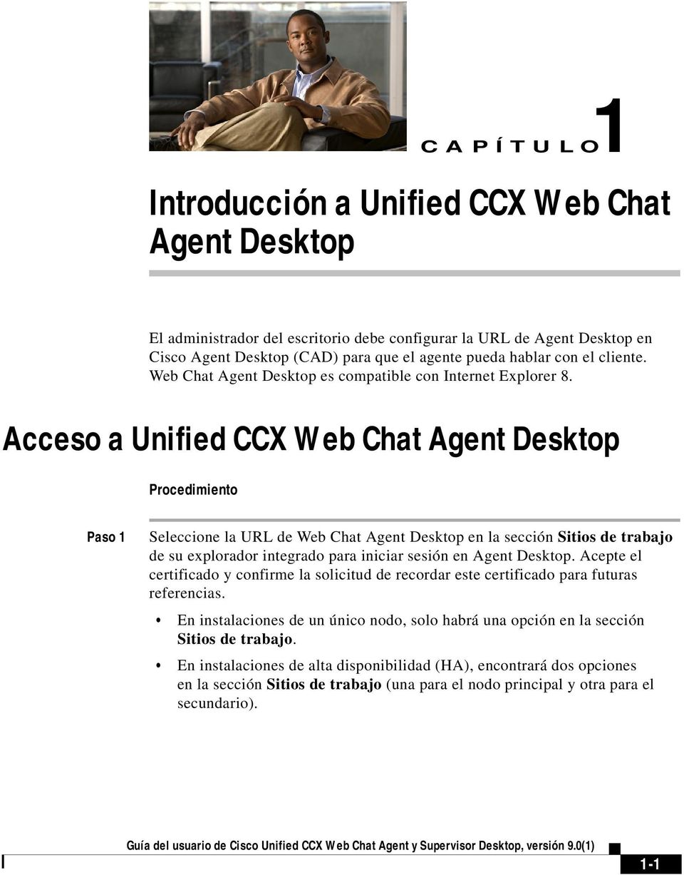 Acceso a Unified CCX Web Chat Agent Desktop Procedimiento Paso 1 Seleccione la URL de Web Chat Agent Desktop en la sección Sitios de trabajo de su explorador integrado para iniciar sesión en Agent