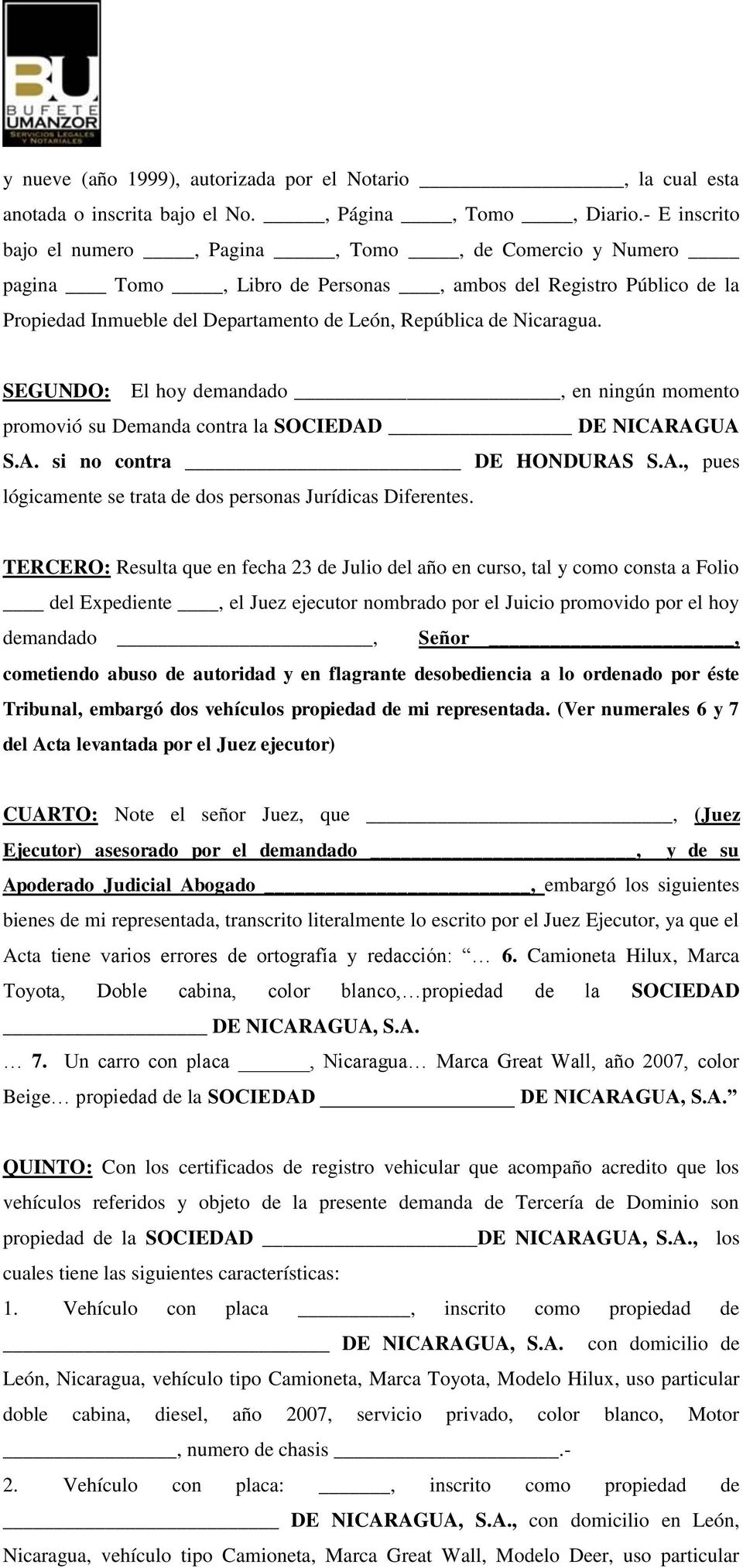 SEGUNDO: El hoy demandado, en ningún momento promovió su Demanda contra la SOCIEDAD DE NICARAGUA S.A. si no contra DE HONDURAS S.A., pues lógicamente se trata de dos personas Jurídicas Diferentes.