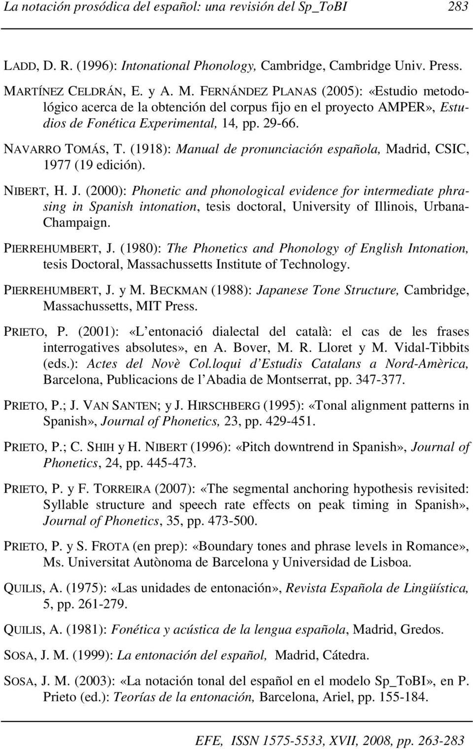 NAVARRO TOMÁS, T. (1918): Manual de pronunciación española, Madrid, CSIC, 1977 (19 edición). NIBERT, H. J.