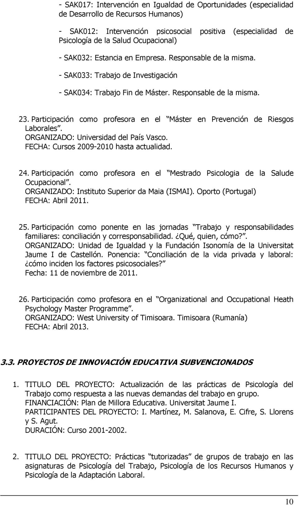 Participación como profesora en el Máster en Prevención de Riesgos Laborales. ORGANIZADO: Universidad del País Vasco. FECHA: Cursos 2009-2010 hasta actualidad. 24.
