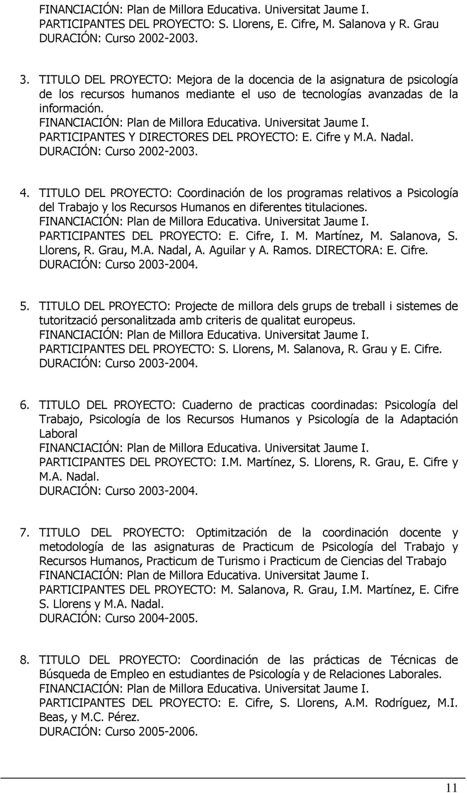 Universitat Jaume I. PARTICIPANTES Y DIRECTORES DEL PROYECTO: E. Cifre y M.A. Nadal. DURACIÓN: Curso 2002-2003. 4.
