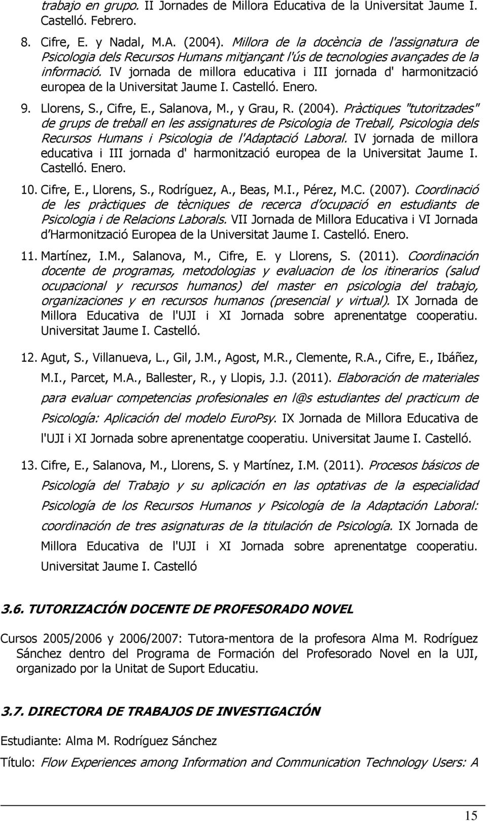 IV jornada de millora educativa i III jornada d' harmonització europea de la Universitat Jaume I. Castelló. Enero. 9. Llorens, S., Cifre, E., Salanova, M., y Grau, R. (2004).