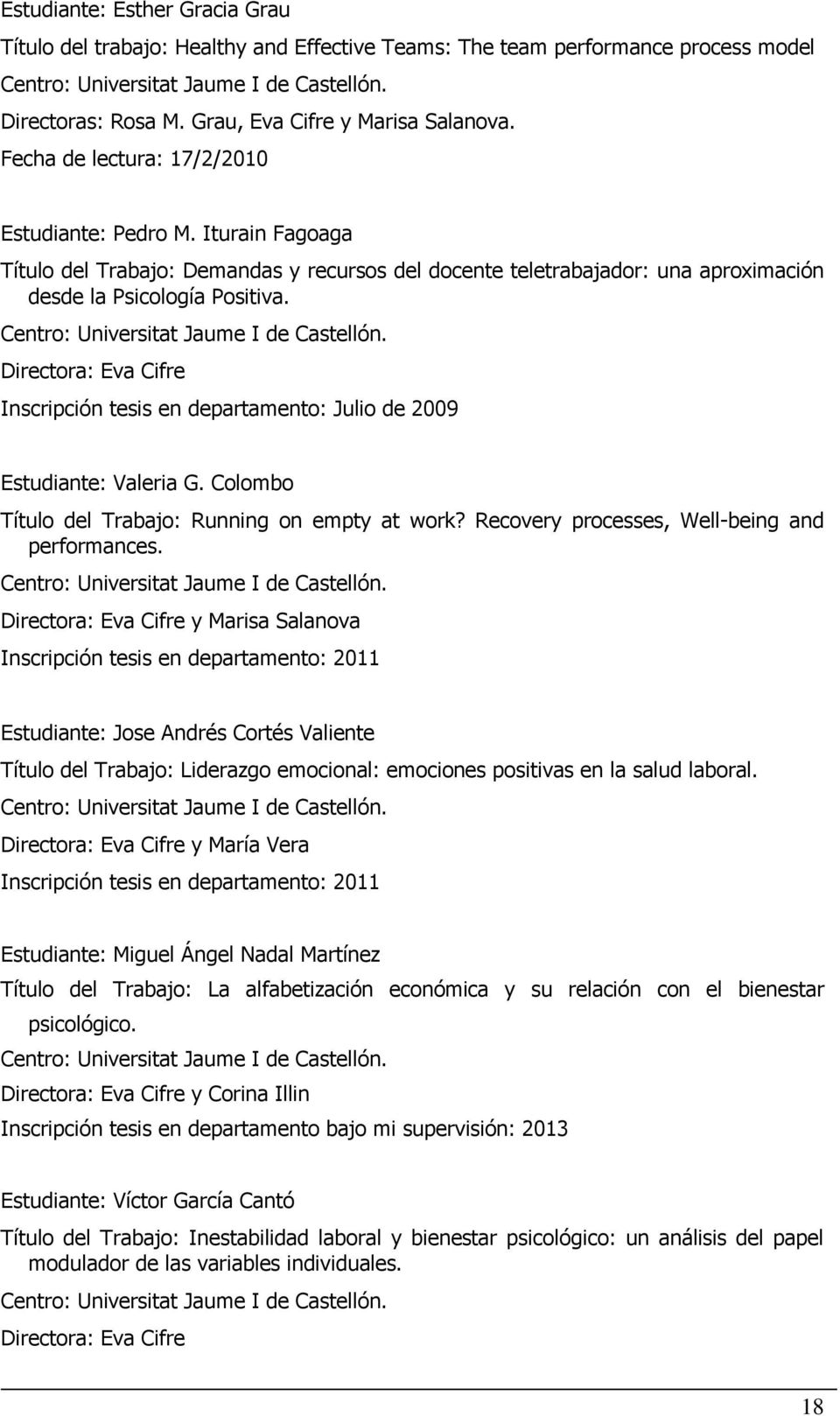 Iturain Fagoaga Título del Trabajo: Demandas y recursos del docente teletrabajador: una aproximación desde la Psicología Positiva. Centro: Universitat Jaume I de Castellón.