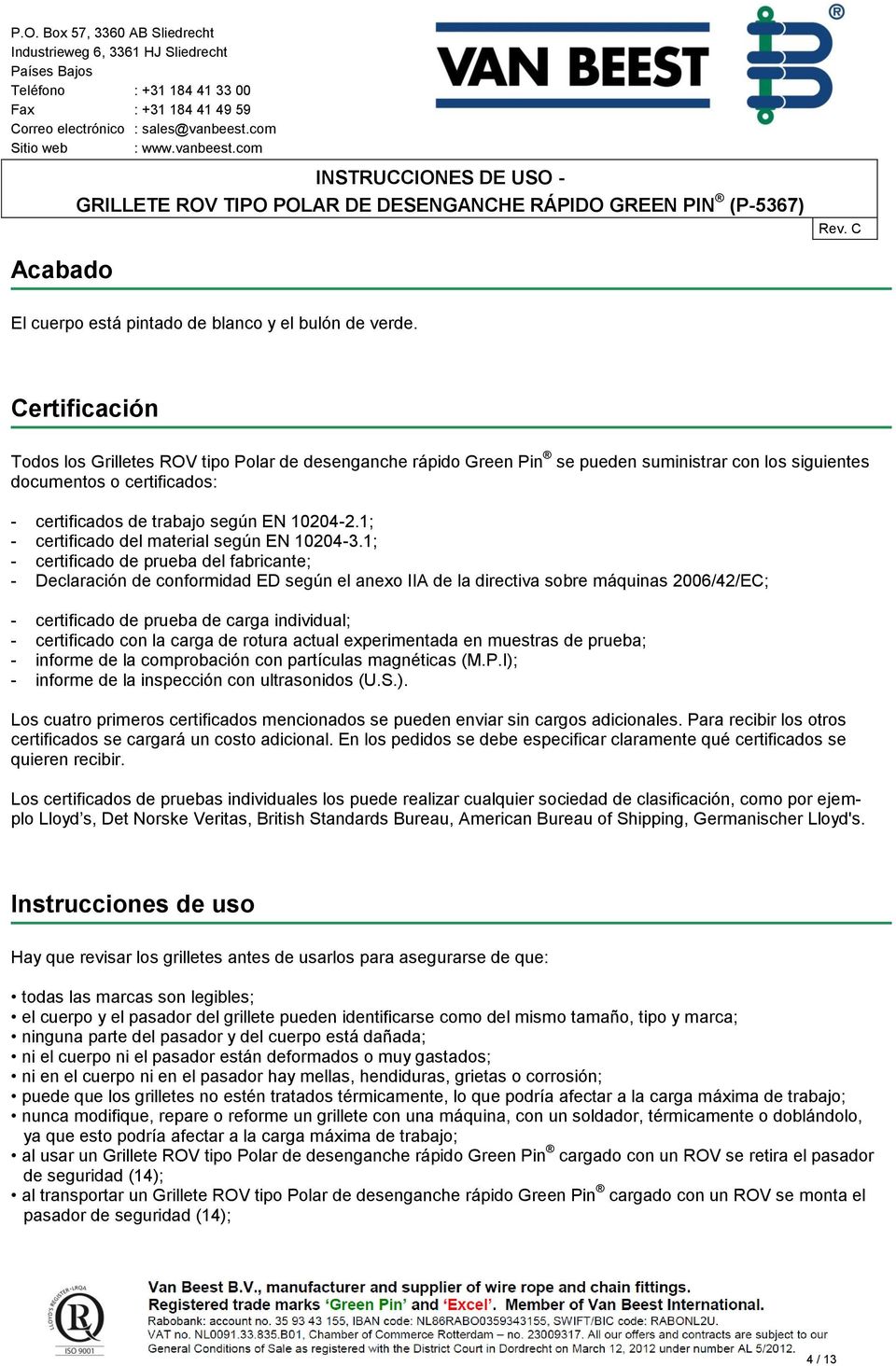 1; - certificado del material según EN 10204-3.