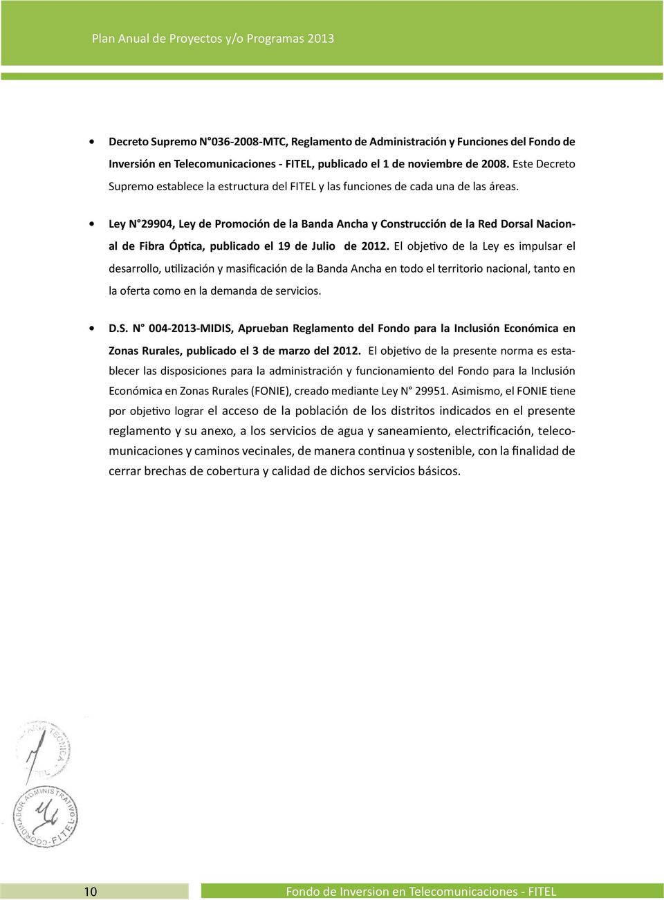Ley N 29904, Ley de Promoción de la Banda Ancha y Construcción de la Red Dorsal Nacional de Fibra Óptica, publicado el 19 de Julio de 2012.