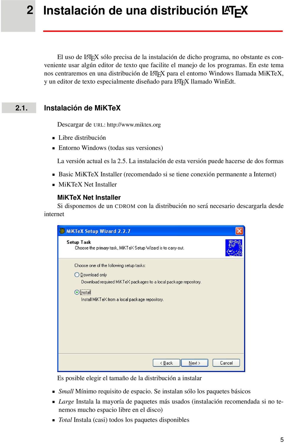 Instalación de MiKTeX Descargar de URL: http://www.miktex.org Libre distribución Entorno Windows (todas sus versiones) La versión actual es la 2.5.