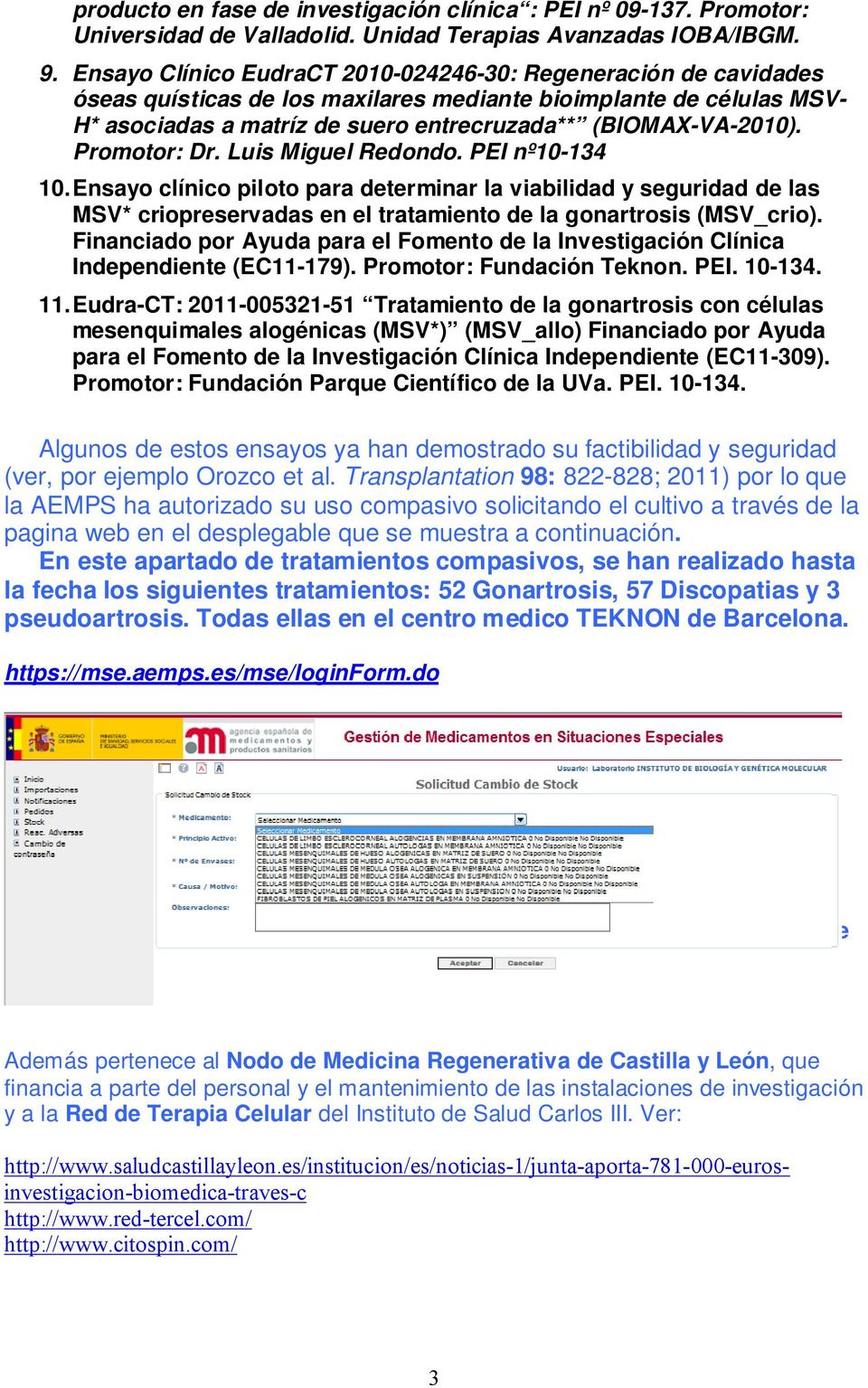 Promotor: Dr. Luis Miguel Redondo. PEI nº10-134 10. Ensayo clínico piloto para determinar la viabilidad y seguridad de las MSV* criopreservadas en el tratamiento de la gonartrosis (MSV_crio).