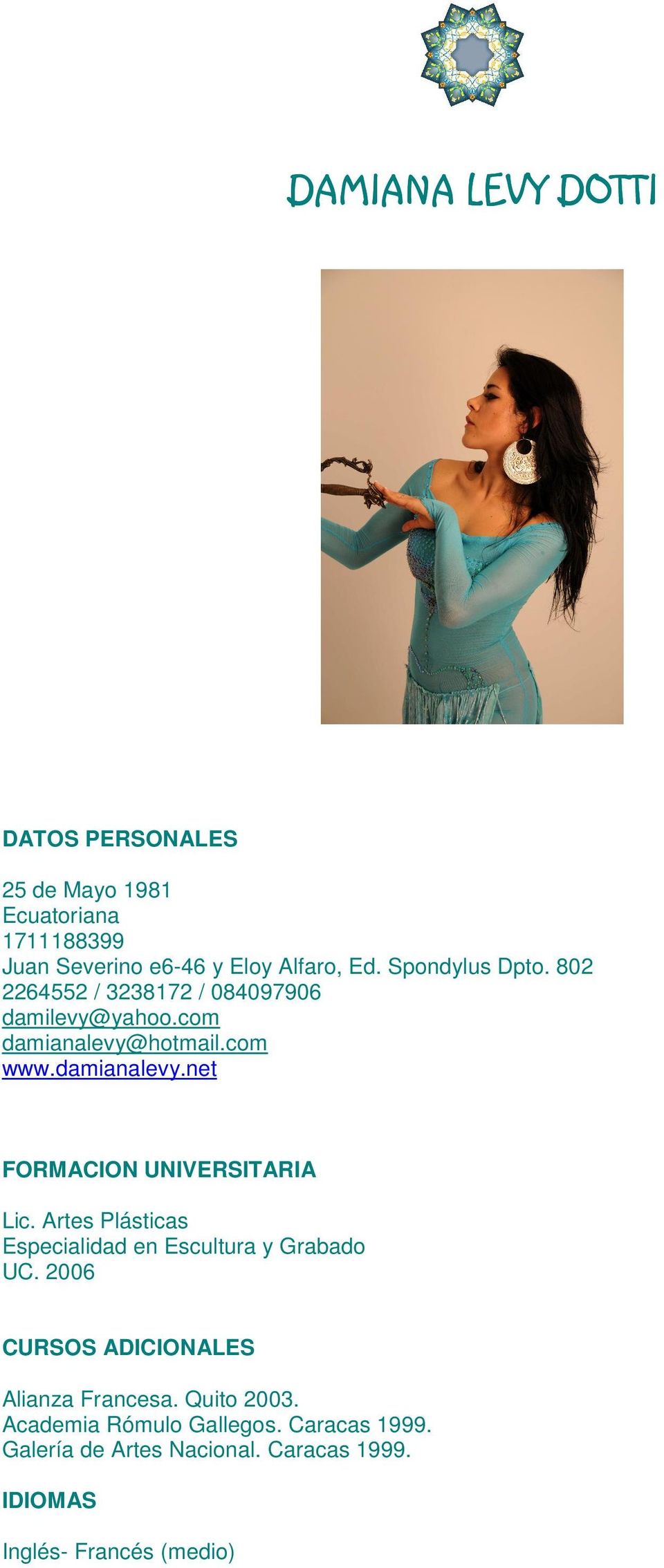 Artes Plásticas Especialidad en Escultura y Grabado UC. CURSOS ADICIONALES Alianza Francesa. Quito 2003.