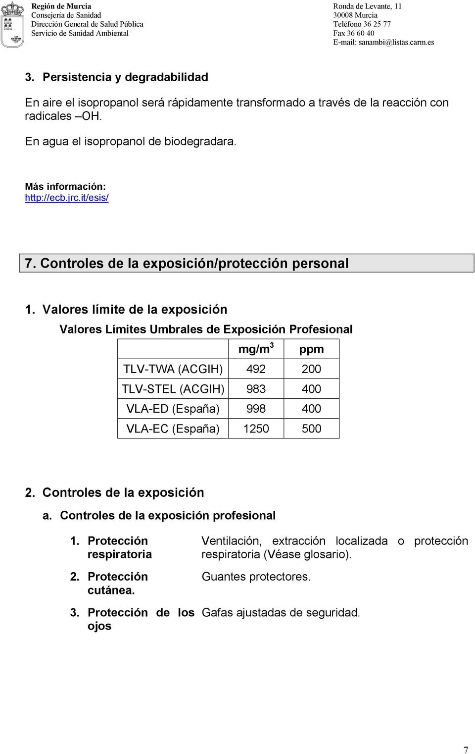 Valores límite de la exposición Valores Límites Umbrales de Exposición Profesional mg/m 3 ppm TLV-TWA (ACGIH) 492 200 TLV-STEL (ACGIH) 983 400 VLA-ED (España) 998 400 VLA-EC