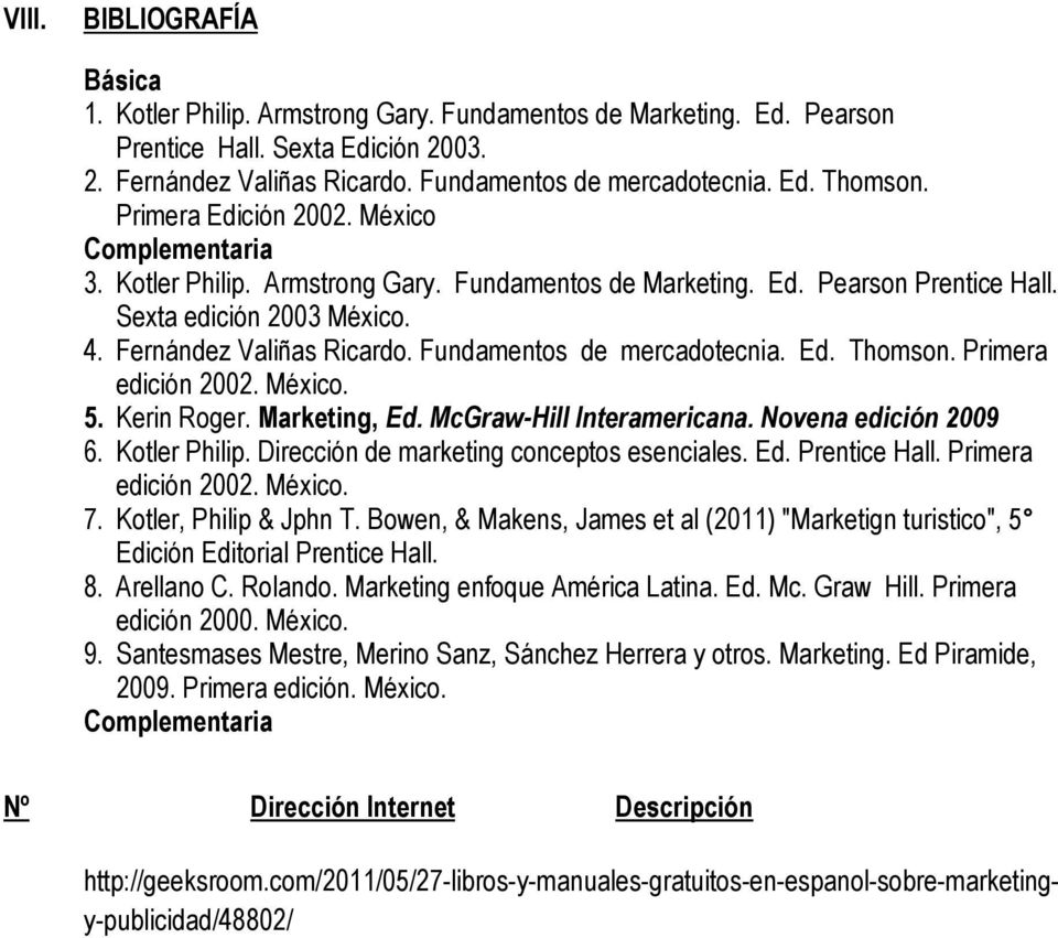 Fundamentos de mercadotecnia. Ed. Thomson. Primera edición 2002. México. 5. Kerin Roger. Marketing, Ed. McGraw-Hill Interamericana. Novena edición 2009 6. Kotler Philip.