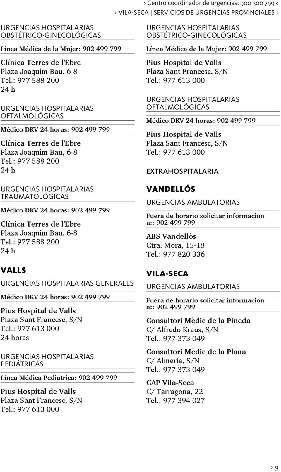 Clínica Terres de l'ebre Plaza Joaquim Bau, 6-8 Tel.: 977 588 200 24 h URGENCIAS HOSPITALARIAS OBSTÉTRICO-GINECOLÓGICAS.