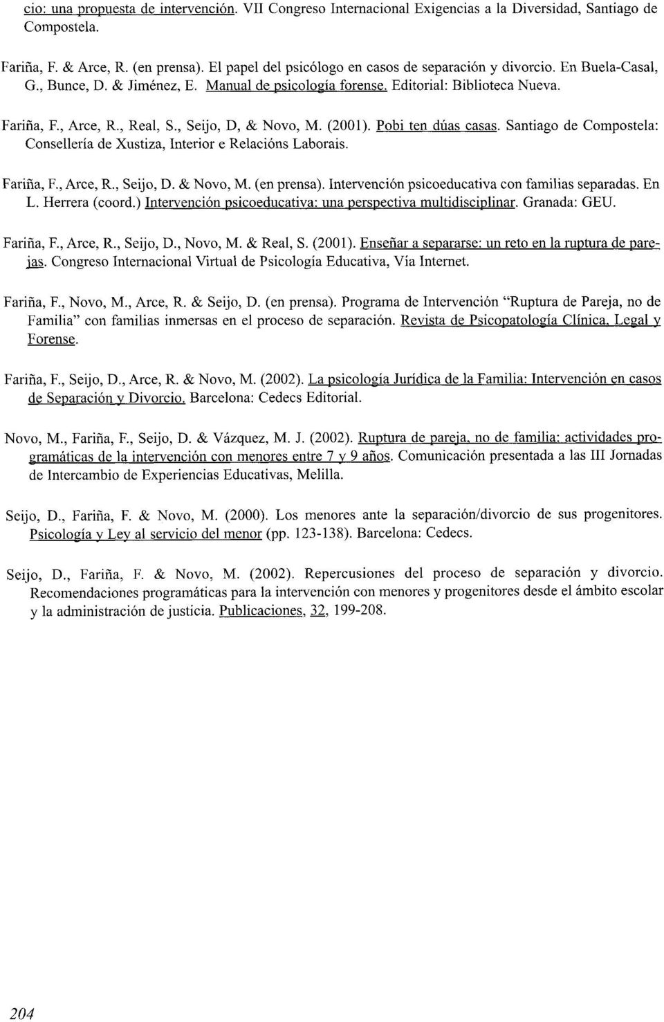 , Seijo, D, & Novo, M. (2001). Pobi ten dúas casas. Santiago de Compostela: Consellería de Xustiza, Interior e Relacións Laborais. Fariña, F., Arce, R., Seijo, D. & Novo, M. (en prensa).