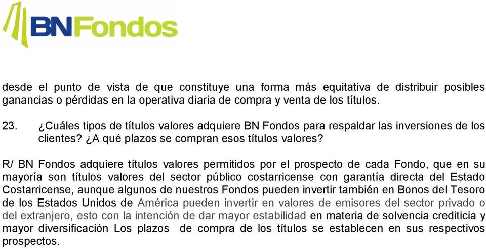R/ BN Fondos adquiere títulos valores permitidos por el prospecto de cada Fondo, que en su mayoría son títulos valores del sector público costarricense con garantía directa del Estado Costarricense,