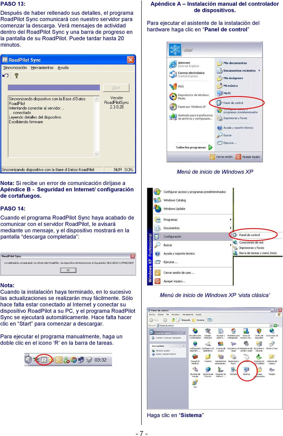 Para ejecutar el asistente de la instalación del hardware haga clic en Panel de control Menú de inicio de Windows XP Nota: Si recibe un error de comunicación diríjase a Apéndice B - Seguridad en